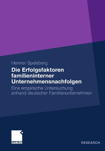 Cover for Henner Spelsberg · Die Erfolgsfaktoren Familieninterner Unternehmensnachfolgen: Eine Empirische Untersuchung Anhand Deutscher Familienunternehmen (Paperback Book) [2011 edition] (2011)