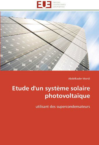 Cover for Abdelkader Morsli · Etude D'un Système Solaire Photovoltaïque: Utilisant Des Supercondensateurs (Paperback Book) [French edition] (2018)