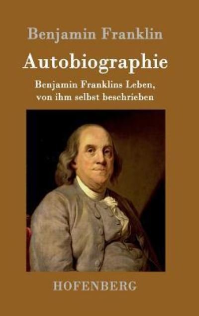 Cover for Benjamin Franklin · Autobiographie: Benjamin Franklins Leben, von ihm selbst beschrieben (Hardcover Book) (2016)