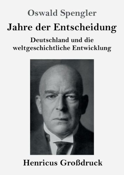 Jahre der Entscheidung (Grossdruck): Deutschland und die weltgeschichtliche Entwicklung - Oswald Spengler - Bøger - Henricus - 9783847838500 - 28. juli 2019