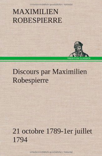 Cover for Maximilien Robespierre · Discours Par Maximilien Robespierre - 21 Octobre 1789-1er Juillet 1794 (Hardcover Book) [French edition] (2012)