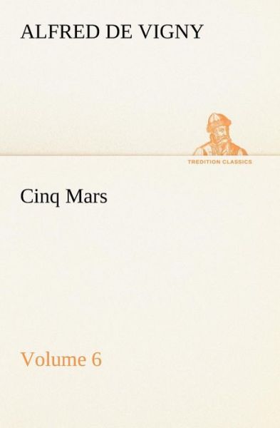 Cover for Alfred De Vigny · Cinq Mars  -  Volume 6 (Tredition Classics) (Paperback Book) (2013)