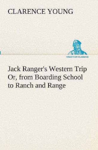 Cover for Clarence Young · Jack Ranger's Western Trip Or, from Boarding School to Ranch and Range (Tredition Classics) (Paperback Bog) (2013)