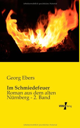 Cover for Georg Ebers · Im Schmiedefeuer: Roman Aus Dem Alten Nuernberg - 2. Band (Paperback Book) [German edition] (2019)