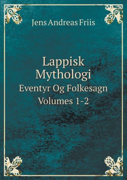 Cover for Jens Andreas Friis · Lappisk Mythologi Eventyr og Folkesagn Volumes 1-2 (Paperback Book) [Norwegian edition] (2014)