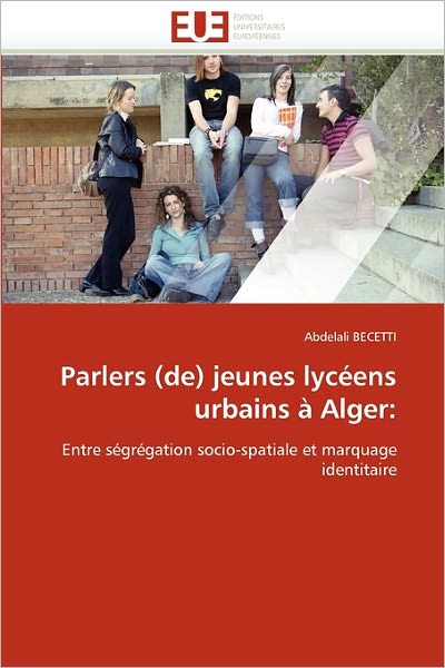 Cover for Abdelali Becetti · Parlers (De) Jeunes Lycéens Urbains À Alger:: Entre Ségrégation Socio-spatiale et Marquage Identitaire (Paperback Book) [French edition] (2018)