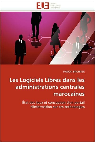 Cover for Houda Bachisse · Les Logiciels Libres Dans Les Administrations Centrales Marocaines: État Des Lieux et Conception D'un Portail D'information Sur Ces Technologies (Paperback Book) [French edition] (2018)