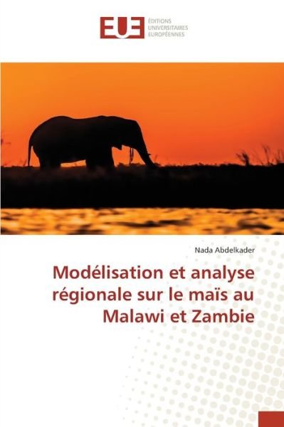 Cover for Nada Abdelkader · Modélisation et analyse régionale sur le maïs au Malawi et Zambie (Paperback Bog) (2022)