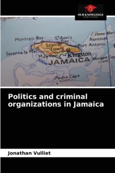 Cover for Jonathan Vulliet · Politics and criminal organizations in Jamaica (Paperback Book) (2021)