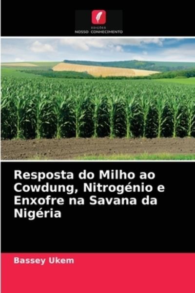 Cover for Bassey Ukem · Resposta do Milho ao Cowdung, Nitrogenio e Enxofre na Savana da Nigeria (Paperback Book) (2021)