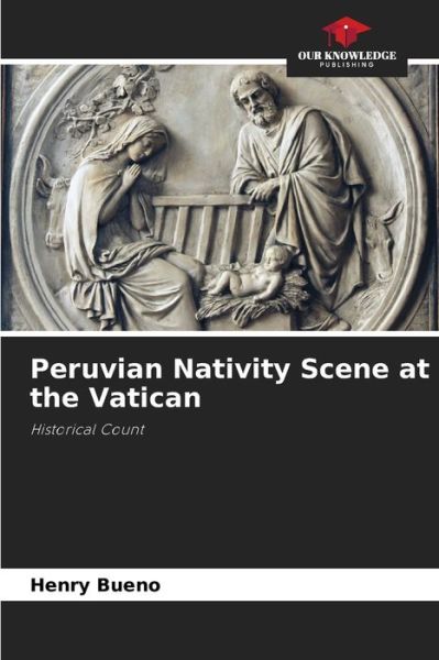 Peruvian Nativity Scene at the Vatican - Henry Bueno - Books - Our Knowledge Publishing - 9786204155500 - October 23, 2021