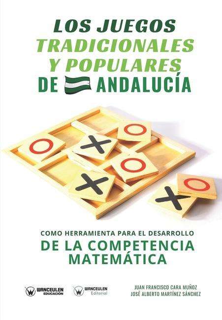 Cover for Jose Alberto Martinez Sanchez · Los juegos tradicionales y populares de Andalucia como herramienta para el desarrollo de la competencia matematica (Paperback Book) (2020)