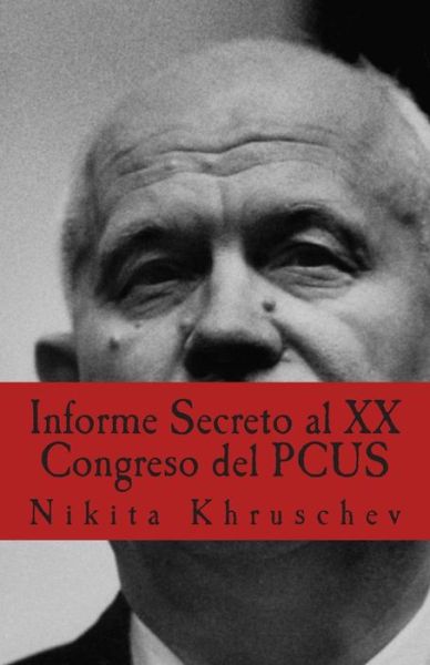 Cover for Nikita Khruschev · Informe Secreto Al Xx Congreso Del Pcus: Pronunciado en Moscu El 25 De Febrero De 1956, en Sesion Cerrada Del Xx Congreso Del Partido Comunista De La (Paperback Book) (2008)