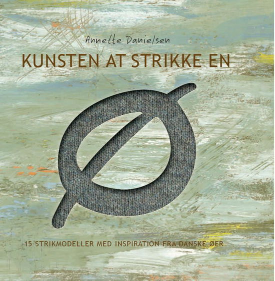 Cover for Annette Danielsen · Kunsten at strikke en Ø (Gebundesens Buch) [1. Ausgabe] [Indbundet] (2011)