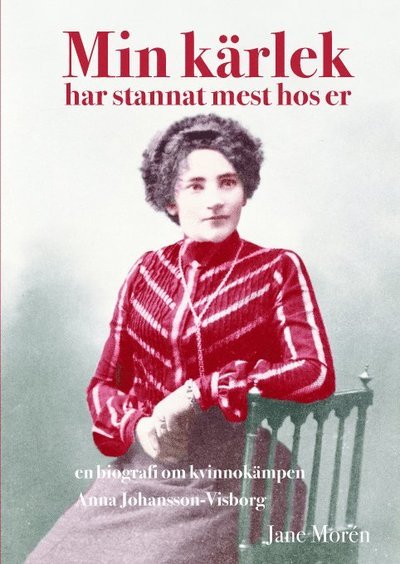 Jane Morén · Min kärlek har stannat mest hos er : en biografi om kvinnokämpen Anna Johan (Bound Book) (2018)