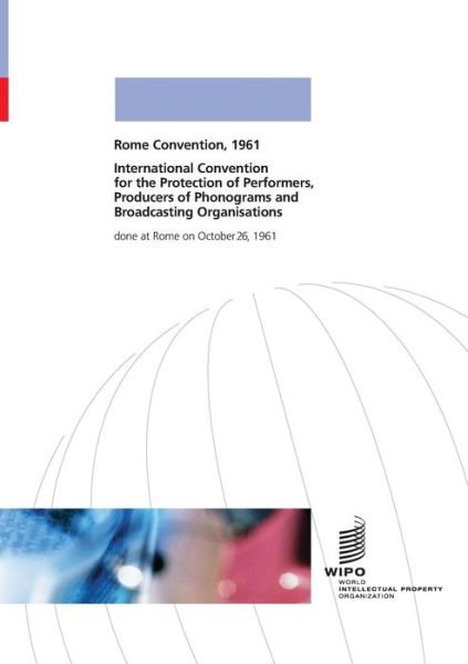 International Convention for the Protection of Performers, Producers of Phonograms and Broadcasting Organisations Done at Rome on October 26, 1961 - World Intellectual Property Organization - Bøger - World Intellectual Property Organization - 9789280503500 - 31. oktober 1961