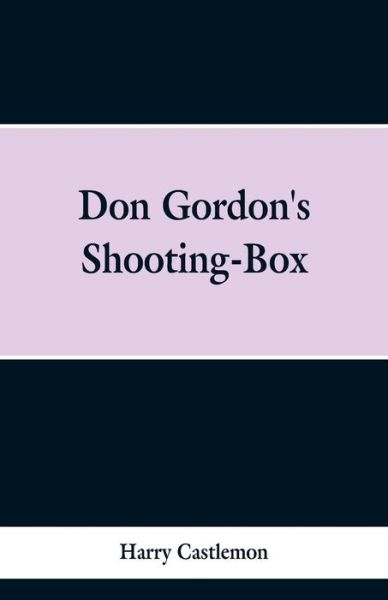 Cover for Harry Castlemon · Don Gordon's Shooting-Box (Taschenbuch) (2019)