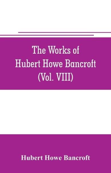 Cover for Hubert Howe Bancroft · The works of Hubert Howe Bancroft (Volume VIII) History of the Central America (Vo. III.) 1801-1887 (Paperback Book) (2019)