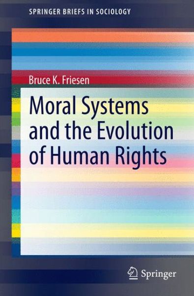 Bruce K. Friesen · Moral Systems and the Evolution of Human Rights - SpringerBriefs in Sociology (Paperback Book) [2015 edition] (2014)