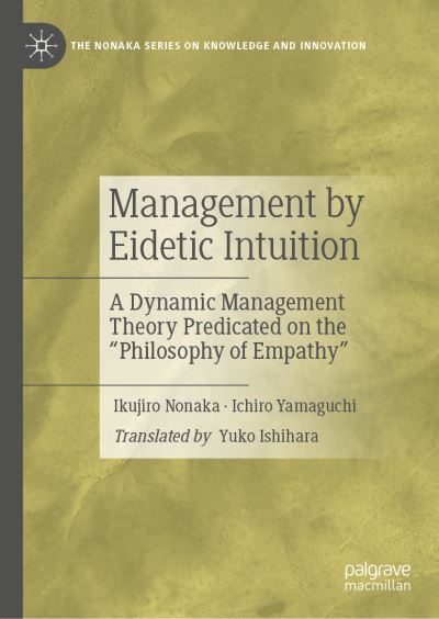 Cover for Ikujiro Nonaka · Management by Eidetic Intuition: A Dynamic Management Theory Predicated on the &quot;Philosophy of Empathy&quot; - The Nonaka Series on Knowledge and Innovation (Hardcover bog) [1st ed. 2022 edition] (2022)