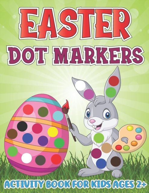 Cover for Fresco Press Publishing · Easter Dot Markers Activity Book for Kids Ages 2+: Adorable Bunny, Cute Rabbit, Easter Eggtra, Bomb, Candy, Chick, Duck, Basket Stuffer Dot a Dot Coloring Sheet For Toddlers, Art Paint Dauber Workbook For Preschool, Kindergarten Kids. (Pocketbok) (2022)