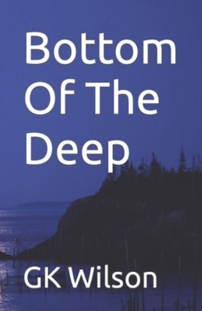 Bottom Of The Deep - Gk Wilson - Books - Independently Published - 9798488114500 - October 1, 2021