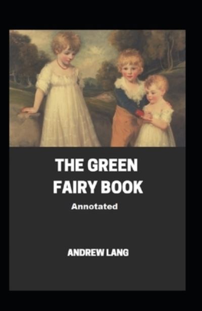 The Green Fairy Book Annotated - Andrew Lang - Kirjat - Independently Published - 9798520119500 - sunnuntai 13. kesäkuuta 2021