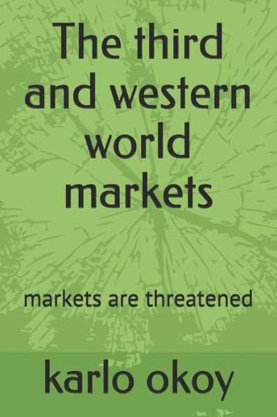 Cover for Karlo Kolong Okoy Kko · The third and western world markets: markets are threatened (Paperback Bog) (2021)