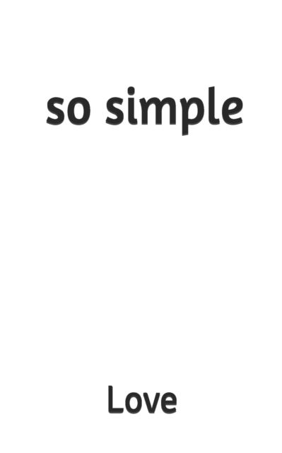So Simple - Love - Bøger - Independently Published - 9798554457500 - 25. oktober 2020