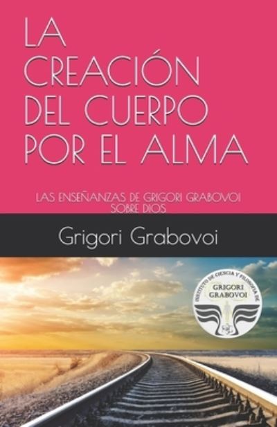 Cover for Grigori Grabovoi · La Creacion del Cuerpo Por El Alma (Taschenbuch) (2020)