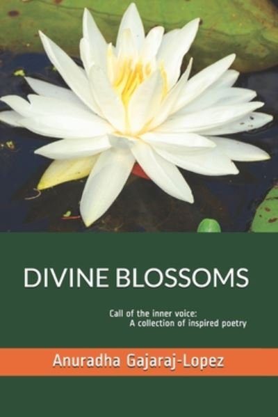 Cover for Anuradha Gajaraj-Lopez · Divine Blossoms: Call Of The Inner Voice: A Collection of Inspired Poetry - Divine Blossoms (Paperback Book) (2020)