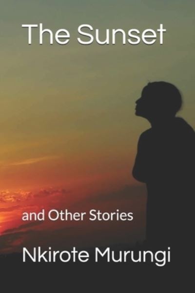 The Sunset and Other Stories - Nkirote Murungi - Bøker - Independently Published - 9798685421500 - 12. september 2020