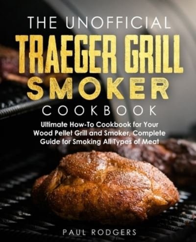 Cover for Paul Rodgers · The Unofficial Traeger Grill Smoker Cookbook (Taschenbuch) (2020)