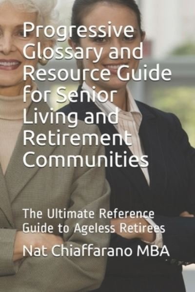 Cover for Nat Chiaffarano Mba · Progressive Glossary and Resource Guide for Senior Living and Retirement Communities (Paperback Bog) (2020)