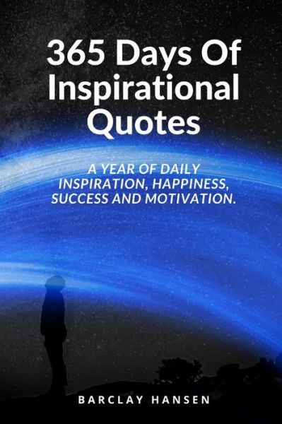 Cover for Barclay Hansen · 365 Days Of Inspirational Quotes: A Year Of Daily Inspiration, Happiness, Success and Motivation. - Year of Quotes (Paperback Book) (2021)