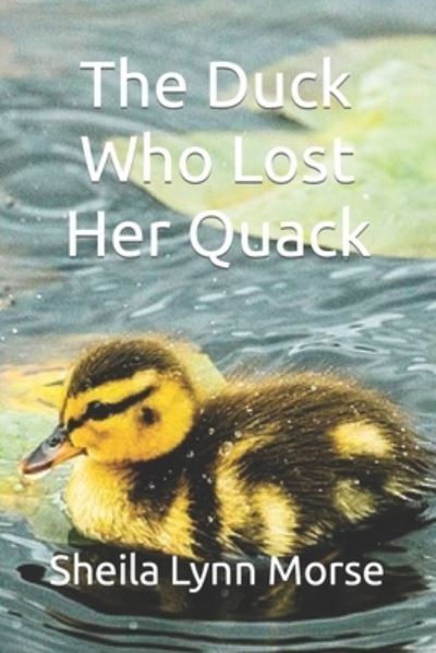 The Duck Who Lost Her Quack - Sheila Lynn Morse - Books - Independently Published - 9798766391500 - November 12, 2021