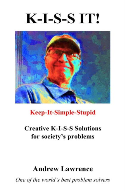 Cover for Andrew Lawrence · K-I-S-S It!: Keep-It-Simple-Stupid solutions for society's problems (Paperback Book) (2022)