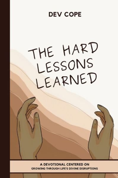 Cover for Dev Cope · The Hard Lessons Learned: A Devotional Centered on Growing Through Life's Divine Disruptions (Pocketbok) (2022)