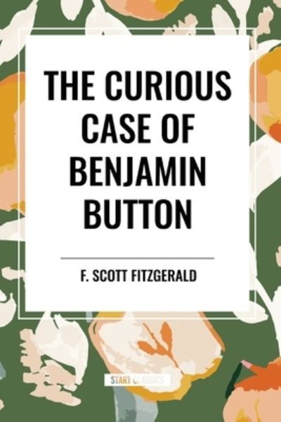 The Curious Case of Benjamin Button - F Scott Fitzgerald - Books - Start Classics - 9798880914500 - May 22, 2024