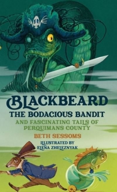 Beth C Sessoms · Blackbeard, The Bodacious Bandit, And Fascinating Tails of Perquimans County (Hardcover Book) (2022)