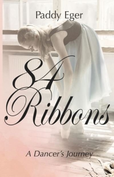 Cover for Paddy Eger · 84 Ribbons: A Dancer's Journey (Paperback Book) (2021)