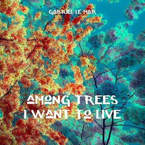 Cover for Gabriel Le Mar · Among Trees I Want To Live (CD) (2018)