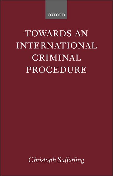 Cover for Safferling, Christoph (Assistant Professor in the Law Faculty, Assistant Professor in the Law Faculty, University of Hannover) · Towards an International Criminal Procedure - Oxford Monographs in International Law (Hardcover Book) (2001)