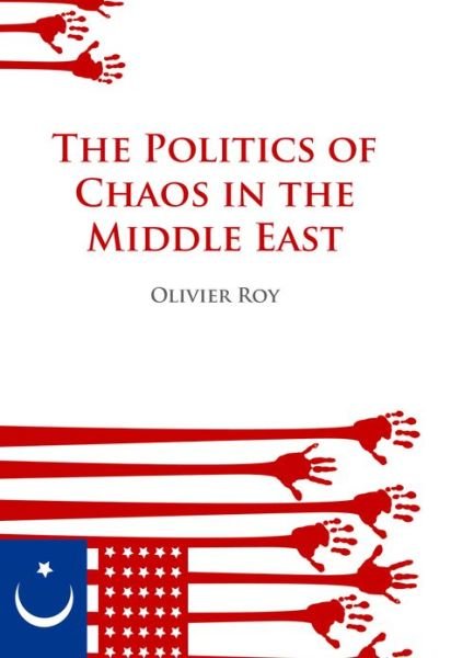Politics of Chaos in the Middle East (Ceri Series in Comparative Politics) - Olivier Roy - Bøger - Oxford University Press - 9780199326501 - 22. oktober 2009