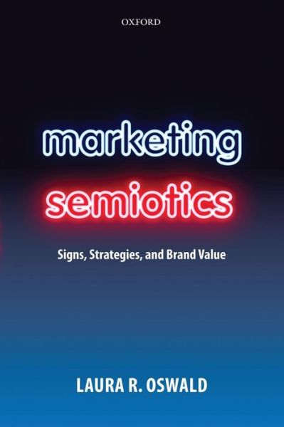 Cover for Oswald, Laura R. (Associate Professor of Advertising, University of Illinois at Urbana-Champaign, and Director, Marketing Semiotics Inc) · Marketing Semiotics: Signs, Strategies, and Brand Value (Paperback Book) (2012)