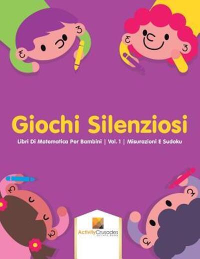 Cover for Activity Crusades · Giochi Silenziosi : Libri Di Matematica Per Bambini | Vol. 1 | Misurazioni E Sudoku (Paperback Book) (2017)