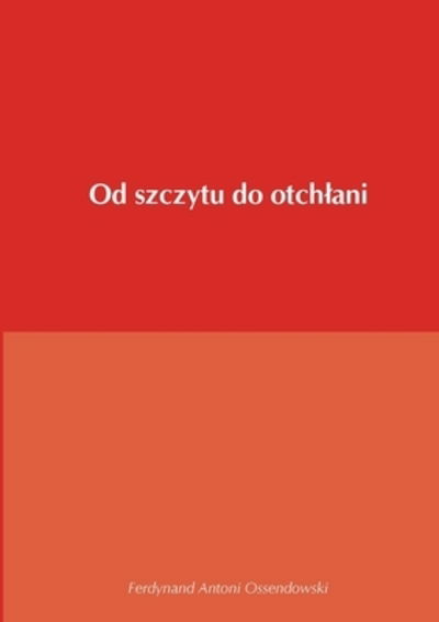 Cover for Ferdynand Antoni Ossendowski · Od szczytu do otch?ani (Paperback Book) (2020)