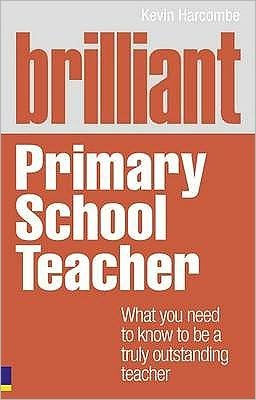 Cover for Kevin Harcombe · Brilliant Primary School Teacher: What you need to know to be a truly outstanding teacher - Brilliant Teacher (Paperback Book) (2011)