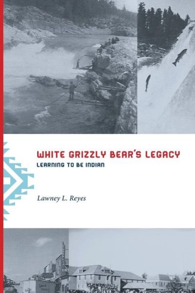 Cover for Lawney L. Reyes · White Grizzly Bear's Legacy: Learning to Be Indian (Paperback Bog) (2013)