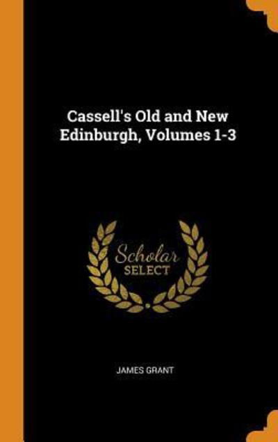 Cover for James Grant · Cassell's Old and New Edinburgh, Volumes 1-3 (Innbunden bok) (2018)